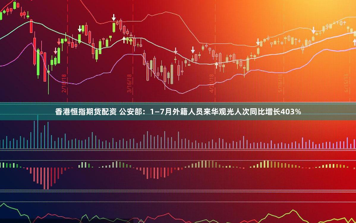 香港恒指期货配资 公安部：1—7月外籍人员来华观光人次同比增长403%