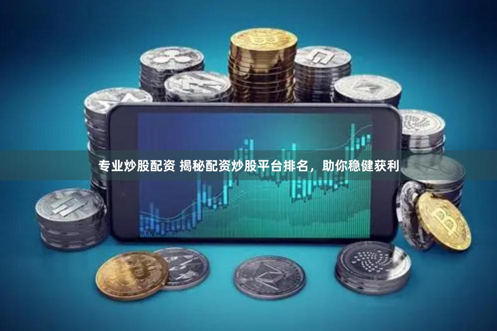专业炒股配资 揭秘配资炒股平台排名，助你稳健获利