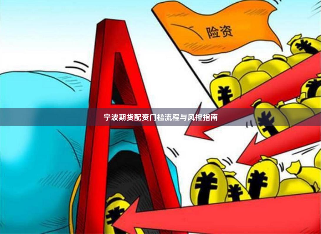 宁波期货配资门槛流程与风控指南