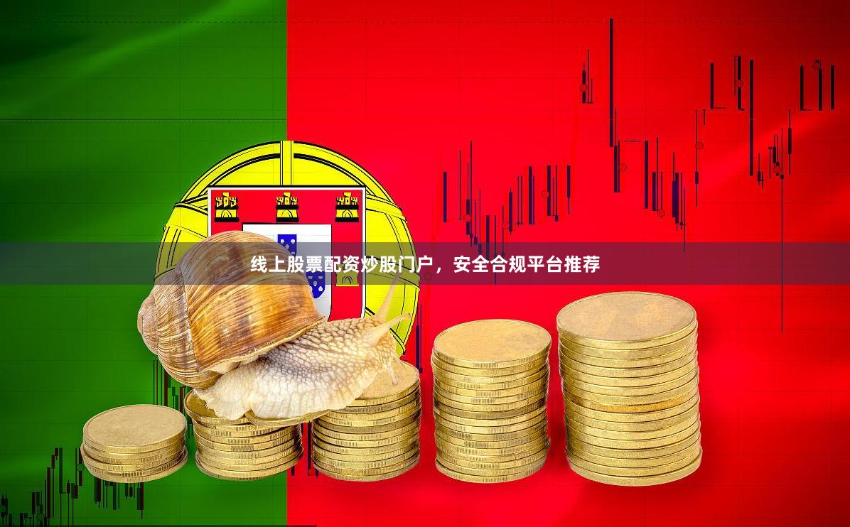 线上股票配资炒股门户，安全合规平台推荐