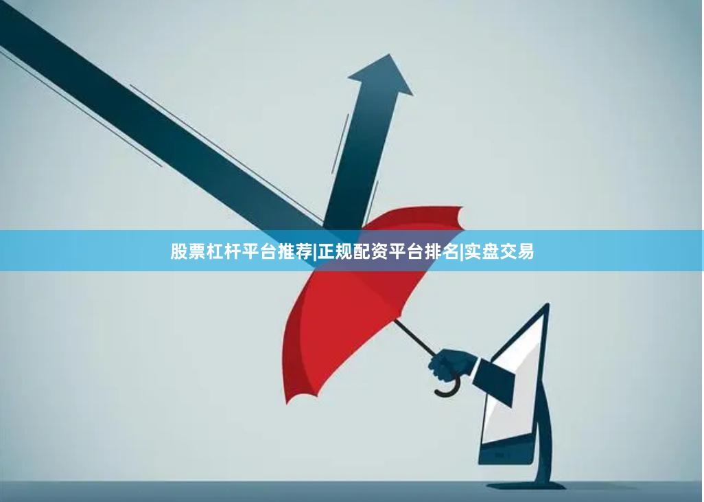 股票杠杆平台推荐|正规配资平台排名|实盘交易