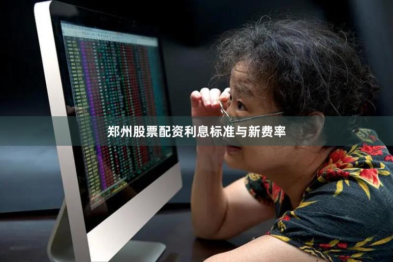 郑州股票配资利息标准与新费率