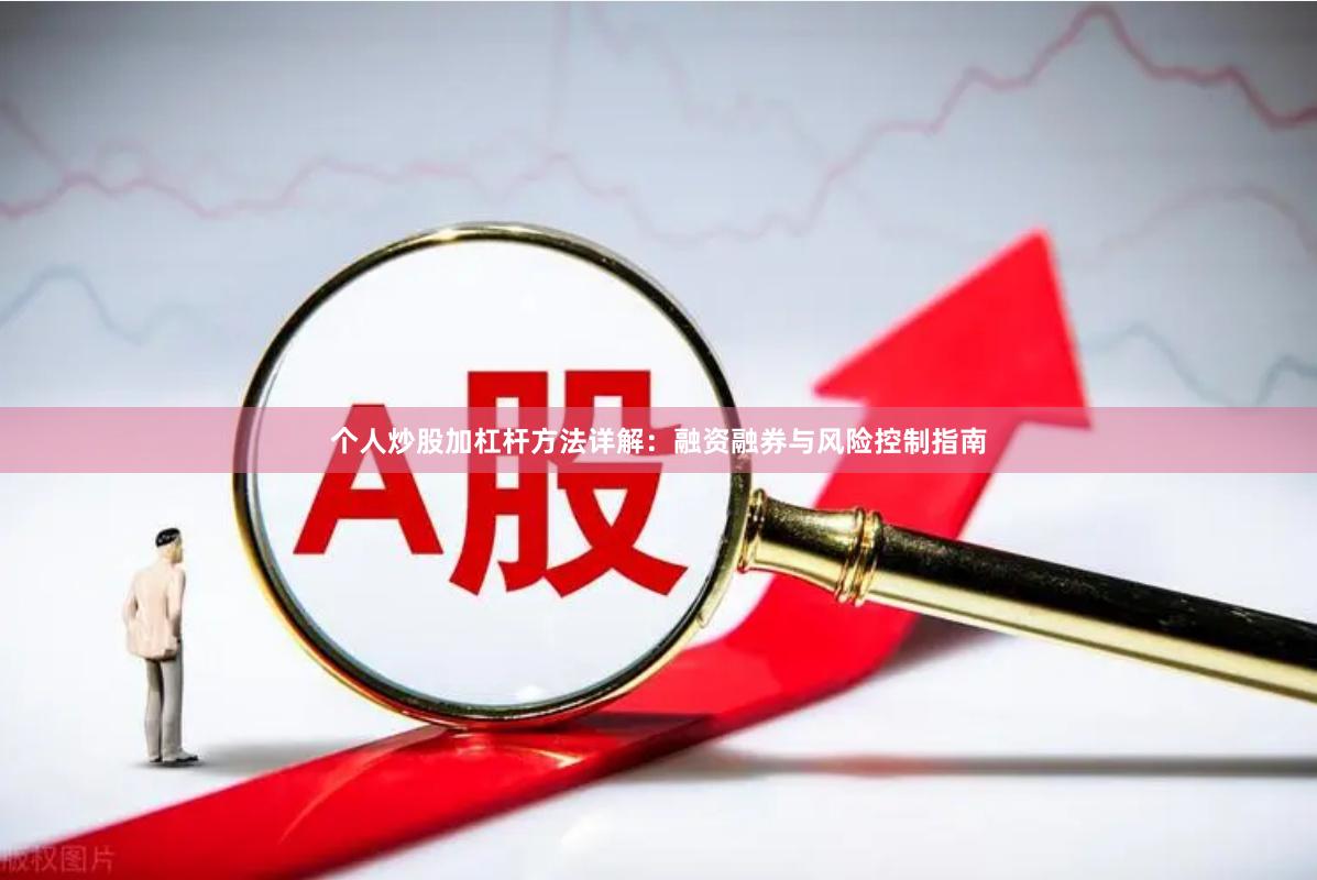 个人炒股加杠杆方法详解：融资融券与风险控制指南