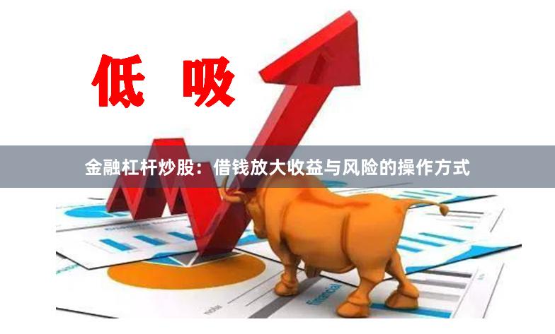 金融杠杆炒股：借钱放大收益与风险的操作方式
