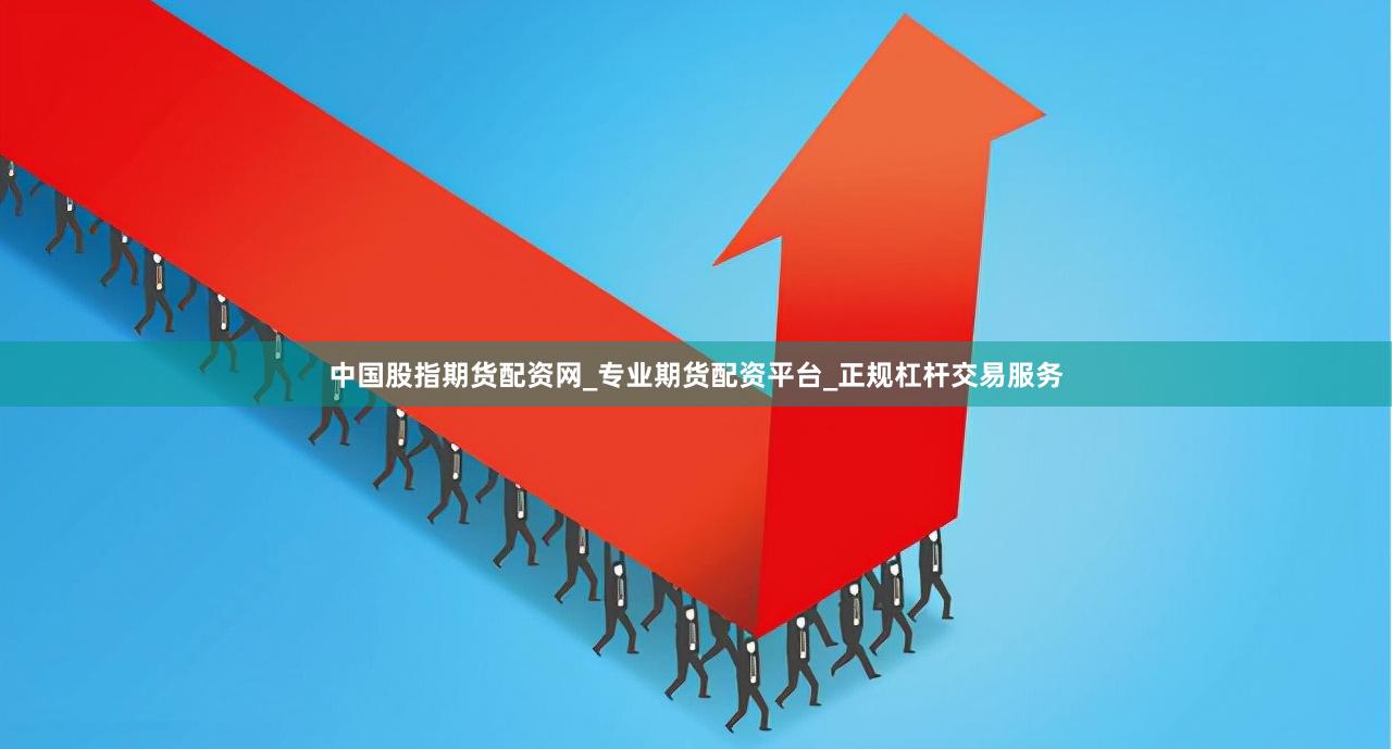 中国股指期货配资网_专业期货配资平台_正规杠杆交易服务