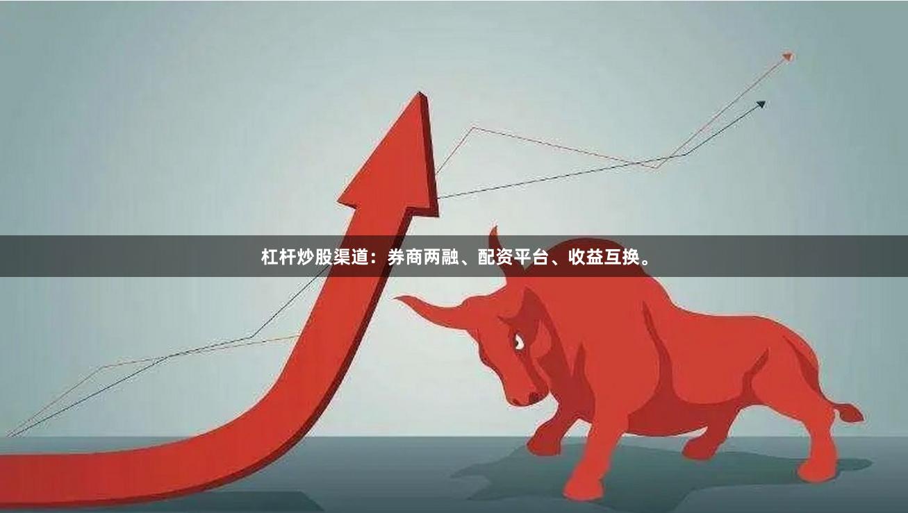 杠杆炒股渠道：券商两融、配资平台、收益互换。
